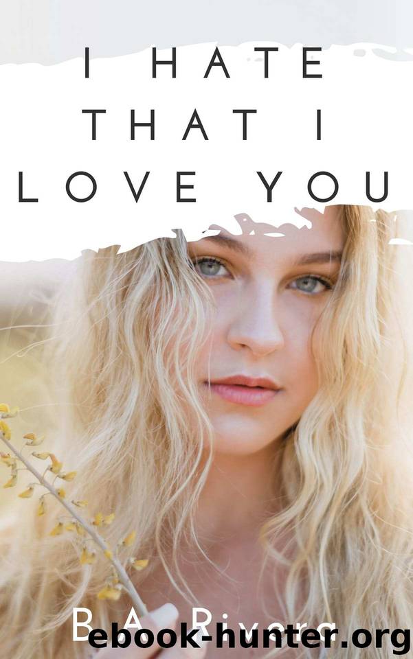 I Hate That I Love You by B A Rivera