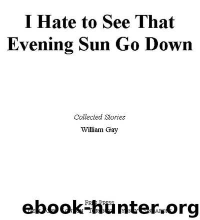 I Hate To See That Evening Sun Go Down: Collected Stories by Gay William