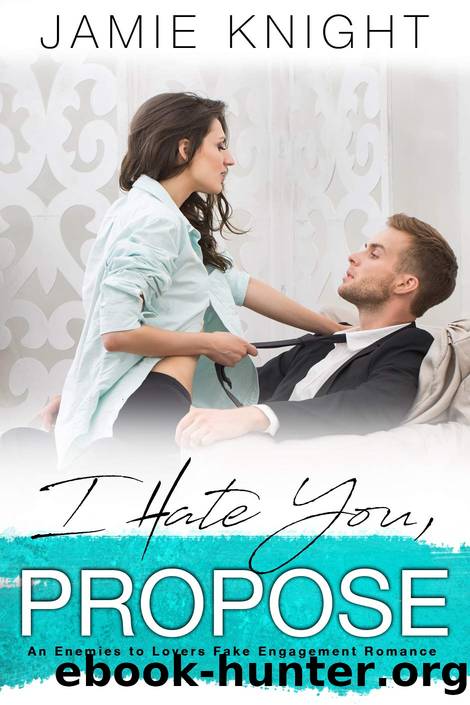 I Hate You, Propose_An Enemies to Lovers Fake Engagement Romance by Jamie Knight