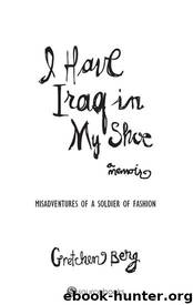 I Have Iraq in My Shoe: Misadventures of a Soldier of Fashion by Gretchen Berg