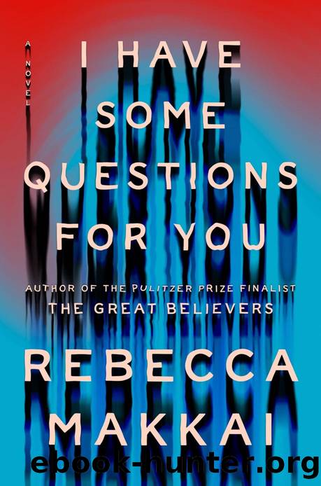 I Have Some Questions for You: A Novel by Rebecca Makkai