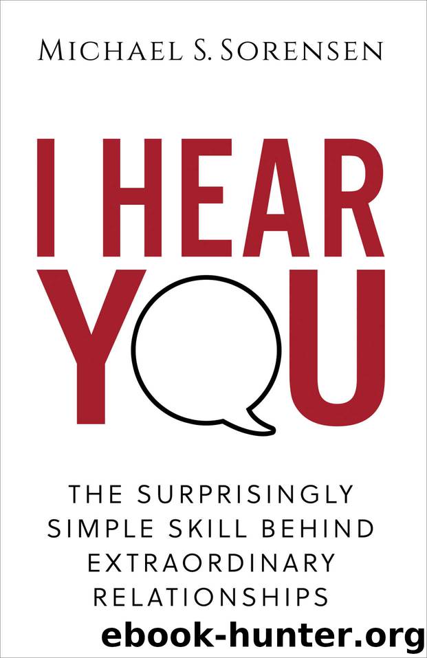 I Hear You: The Surprisingly Simple Skill Behind Extraordinary Relationships by Michael S. Sorensen