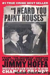 I Heard You Paint Houses": Frank "The Irishman" Sheeran & Closing the Case on Jimmy Hoffa by Charles Brandt