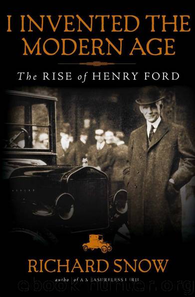 I Invented the Modern Age: The Rise of Henry Ford by Richard Snow