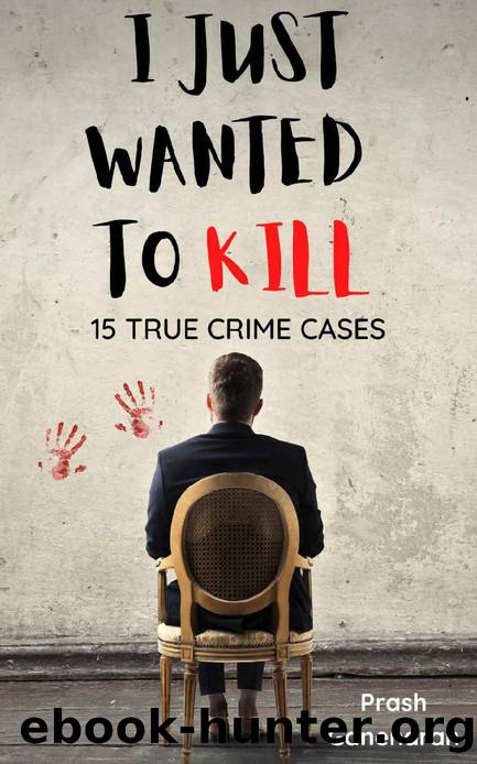 I Just Wanted To Kill: 15 True Crime Cases by Prash Ganendran