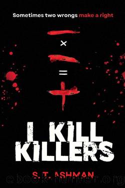 I Kill Killers (Psychological Thriller Book 1) by S. T. Ashman