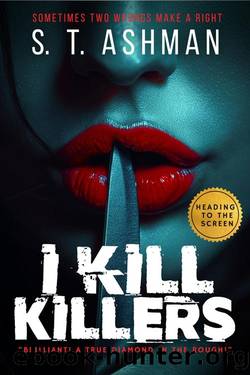 I Kill Killers : A Psychological Thriller Novel (IKK Crime Series Book 1) by S. T. Ashman
