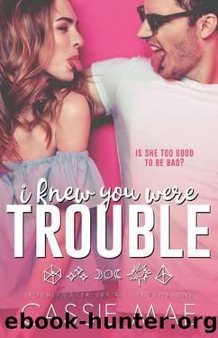I Knew You Were Trouble (Troublemaker Series Book 1) by Cassie Mae