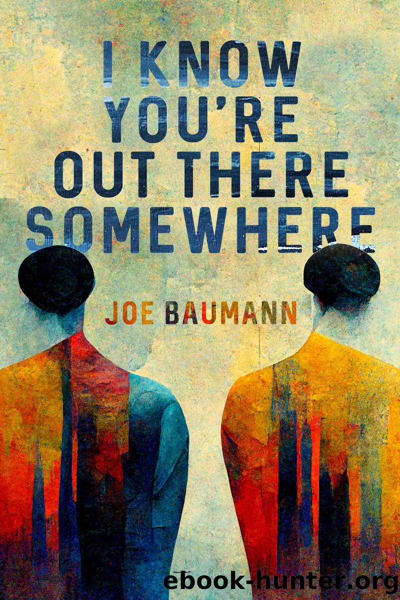I Know You're Out There Somewhere by Joe Baumann