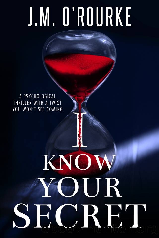 I Know Your Secret: a psychological thriller with a twist you won't see coming by J.M. O'Rourke