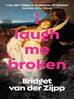 I Laugh Me Broken by Bridget van der Zijpp