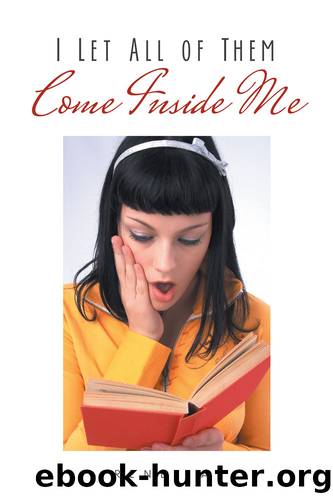 I Let All of Them Come Inside Me by Renee A