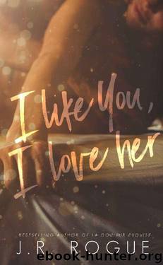 I Like You, I Love Her: A Novel by J. R. Rogue