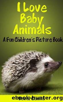 I Love Baby Animals - Fun Childrenâs Picture Book with Amazing Photos of Baby Animals (Animal Books for Children) by David Chuka