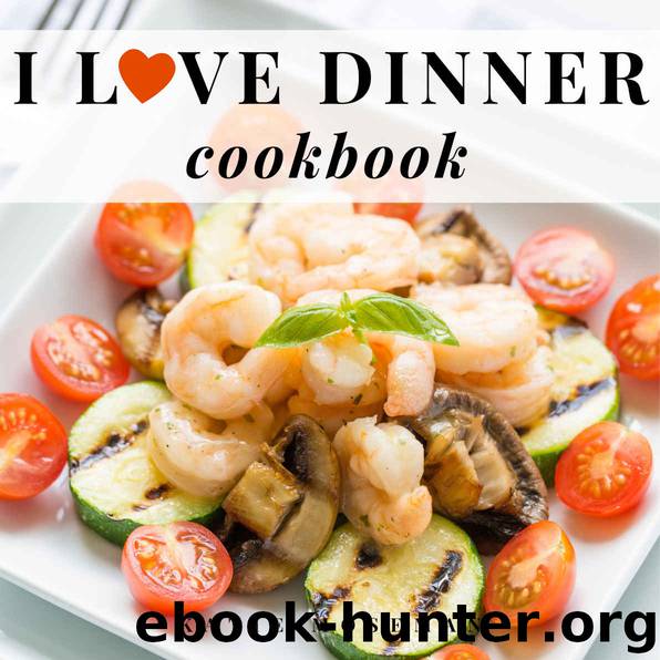 I Love Dinner Cookbook: Easy Dinner Recipes That Will Make You Love Dinner Again (Cooking Squared Book 2) by Katie Moseman
