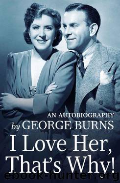I Love Her, That's Why! An Autobiography by George Burns & Cynthia Hobart Lindsay