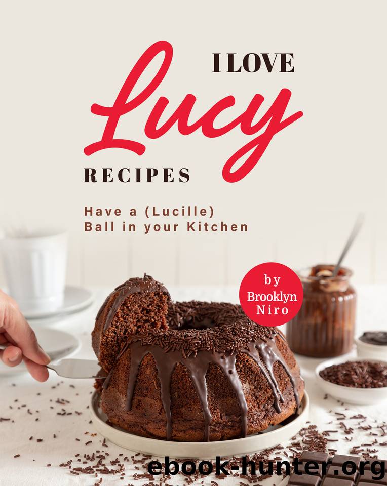 I Love Lucy Recipes: Have a (Lucille) Ball in your Kitchen by Niro Brooklyn