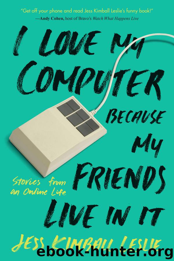 I Love My Computer Because My Friends Live in It by Jess Kimball Leslie