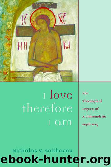 I Love Therefore I Am: The Theological Legacy of Archimandrite Sophrony by Sakharov Nicholas V