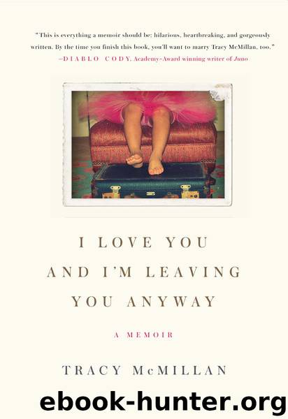 I Love You and I'm Leaving You Anyway: A Memoir by Tracy McMillan