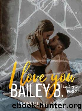 I Love You, I Hate You Part 2 A second Chance Romance (Broken Love Book 3) by Bailey B