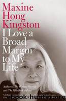 I Love a Broad Margin to My Life by Kingston Maxine Hong
