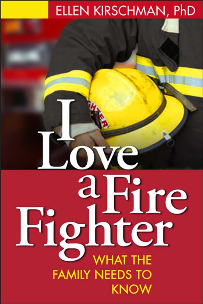 I Love a Fire Fighter: What the Family Needs to Know by Ellen Kirschman PhD
