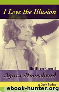 I Love the Illusion: The Life and Career of Agnes Moorehead by Tranberg Charles