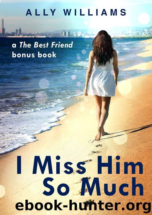 I Miss Him So Much: A The Best Friend Bonus Chapter by Ally Williams