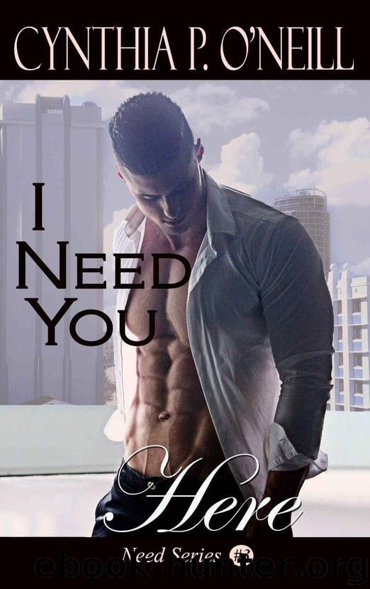I Need You Here: Standalone, HEA, Erotica Contemporary Romance, Suspense Romance, BDSM, Dominant Alpha Male, Action & Adventure Romance by O'Neill Cynthia P