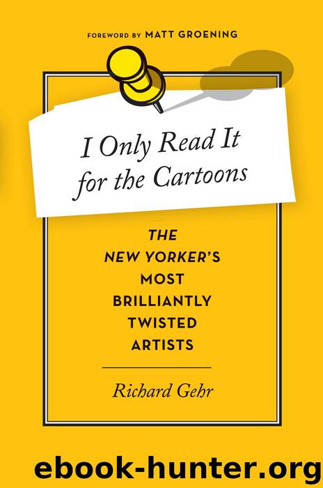 I Only Read It for the Cartoons: The New Yorker's Most Brilliantly Twisted Artists by Richard Gehr