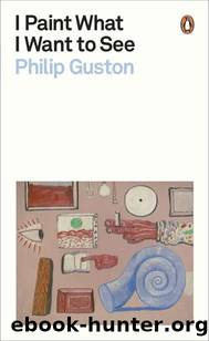 I Paint What I Want to See (Penguin Modern Classics) by Philip Guston