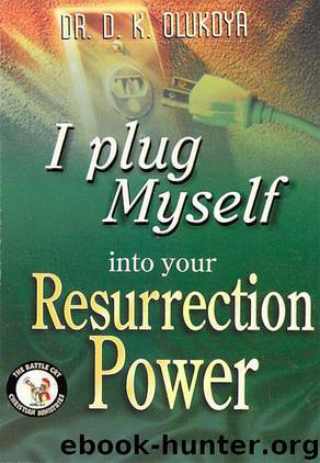 I Plug Myself Into Your Resurrection Power by D. K. Olukoya