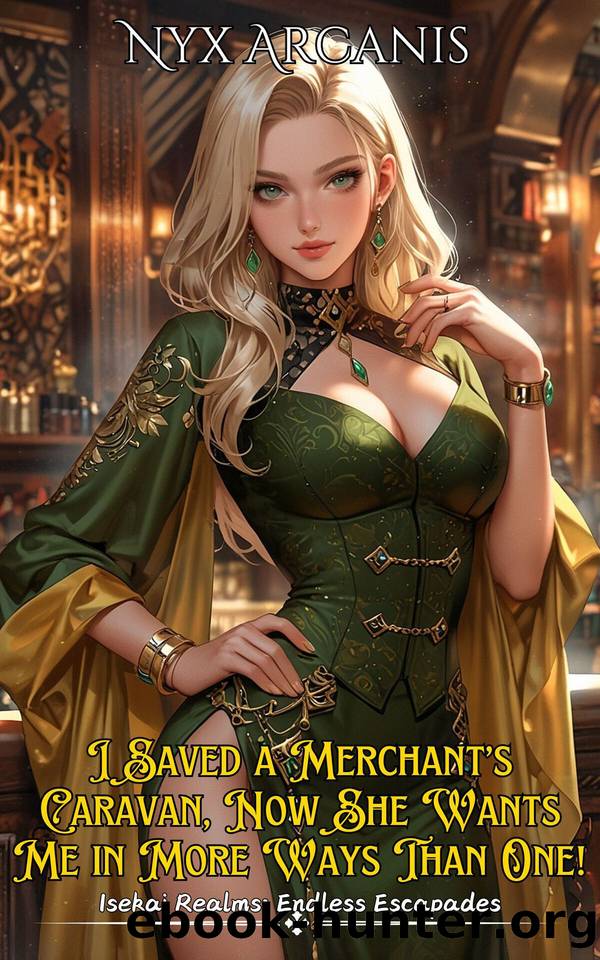 I Saved a Merchantâs Caravan, Now She Wants Me in More Ways Than One! by Arcanis Nyx