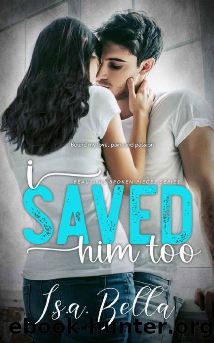I Saved him too (BEAUTIFUL BROKEN PIECES SERIES Book 3) by i.s.a. bella