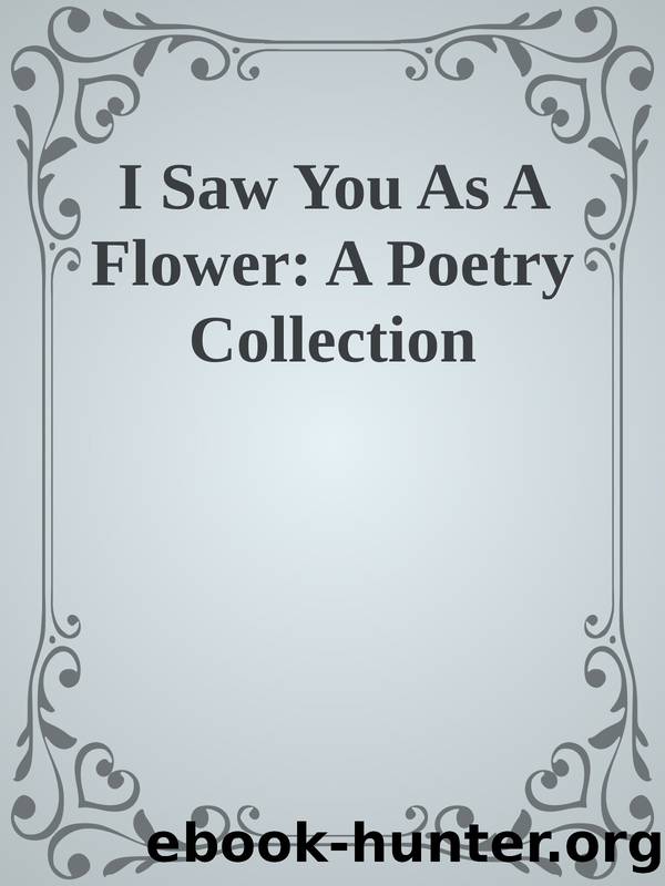 I Saw You As A Flower: A Poetry Collection by Unknown