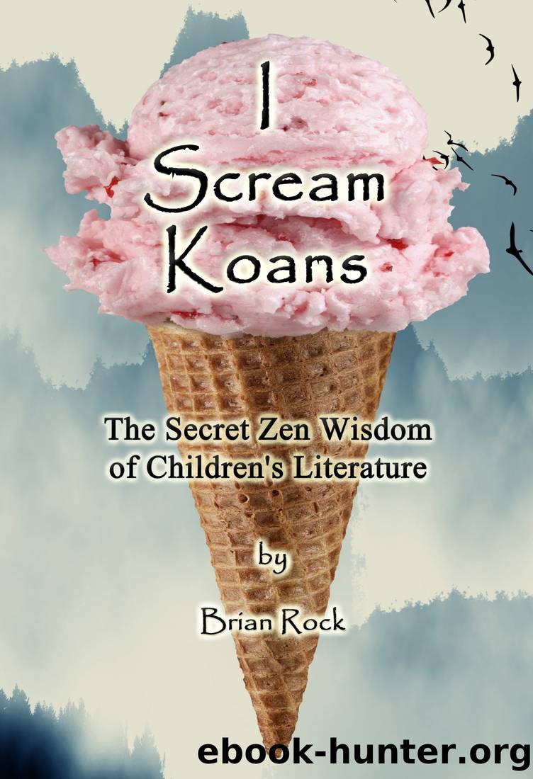 I Scream Koans (The Secret Zen Wisdom of Children's Literature) by Brian Rock