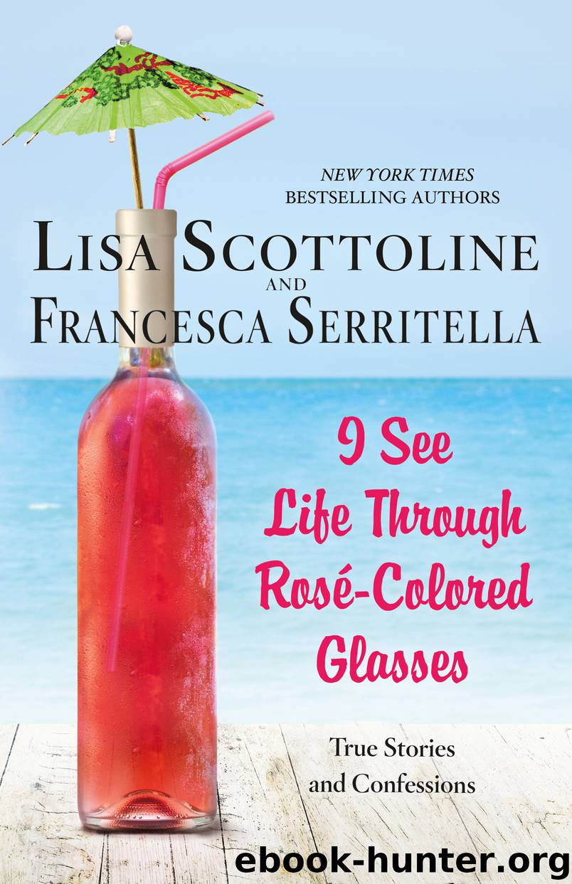I See Life Through Rosé-Colored Glasses by Lisa Scottoline
