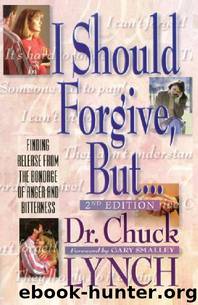 I Should Forgive, But...2nd Edition: Finding Release from the Bondage of Anger and Bitterness by Dr Chuck Lynch