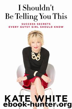 I Shouldn't Be Telling You This: Success Secrets Every Gutsy Girl Should Know by Kate White