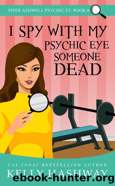 I Spy with My Psychic Eye Someone Dead (Piper Ashwell Psychic P.I. Book 8) by Kelly Hashway
