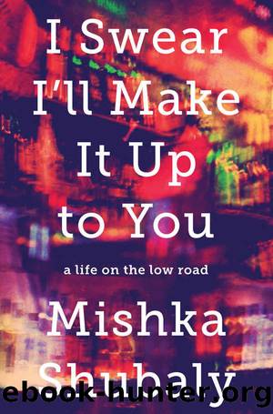 I Swear I'll Make It Up to You: A Life on the Low Road by Mishka Shubaly