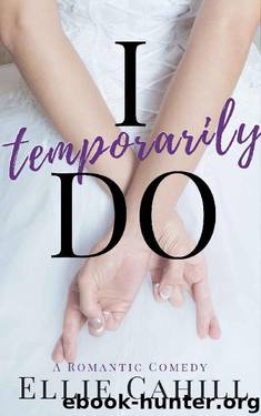 I Temporarily Do: A Romantic Comedy by Ellie Cahill