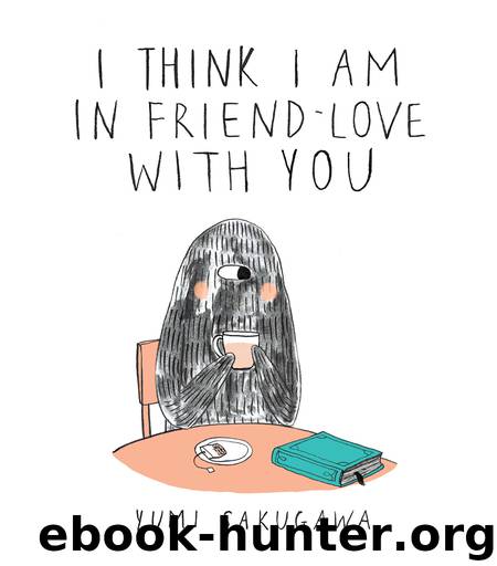 I Think I Am In Friend-Love With You by Yumi Sakugawa