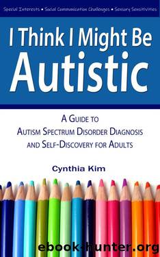 I Think I Might Be Autistic: A Guide to Autism Spectrum Disorder Diagnosis and Self-Discovery for Adults by Cynthia Kim