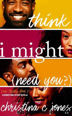 I Think I Might Need You (Love Sisters Book 2) by Christina C. Jones