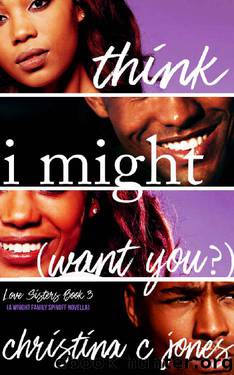 I Think I Might Want You (Love Sisters Book 3) by Christina C. Jones
