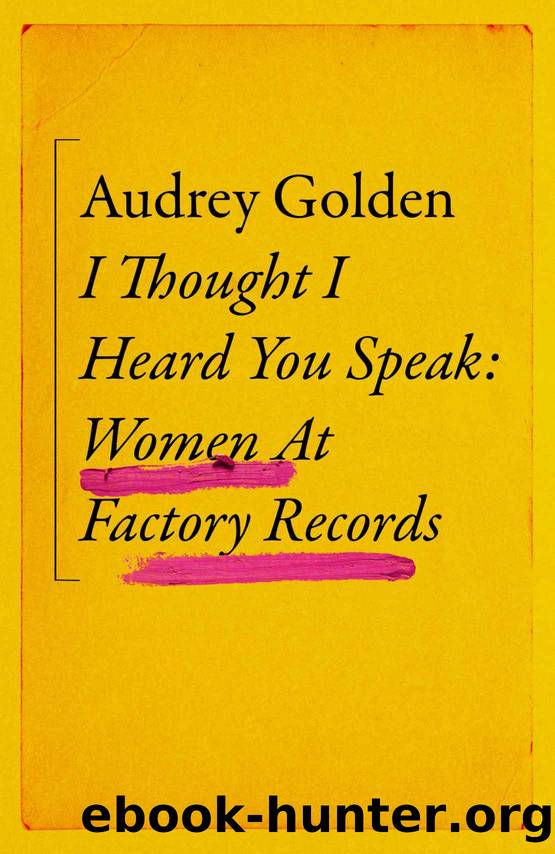 I Thought I Heard You Speak: Women at Factory Records by Audrey Golden