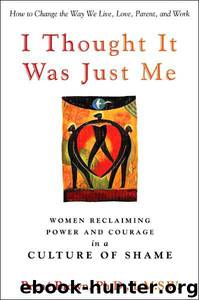 I Thought It Was Just Me: Women Reclaiming Power and Courage in a Culture of Shame by Brene Brown & Bren? Brown