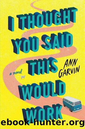 I Thought You Said This Would Work: A Novel by Ann Garvin